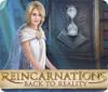 Reincarnations: Back to Reality igra 