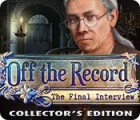 Off the Record: The Final Interview Collector's Edition igra 