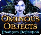 Ominous Objects: Phantom Reflection igra 
