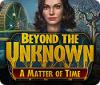 Beyond the Unknown: A Matter of Time igra 
