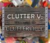 Clutter V: Welcome to Clutterville igra 