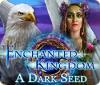 Enchanted Kingdom: A Dark Seed igra