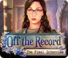 Off the Record: The Final Interview igra 