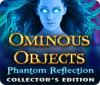 Ominous Objects: Phantom Reflection Collector's Edition igra 